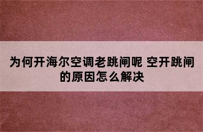 为何开海尔空调老跳闸呢 空开跳闸的原因怎么解决